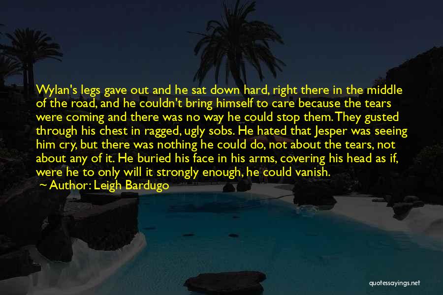 Leigh Bardugo Quotes: Wylan's Legs Gave Out And He Sat Down Hard, Right There In The Middle Of The Road, And He Couldn't