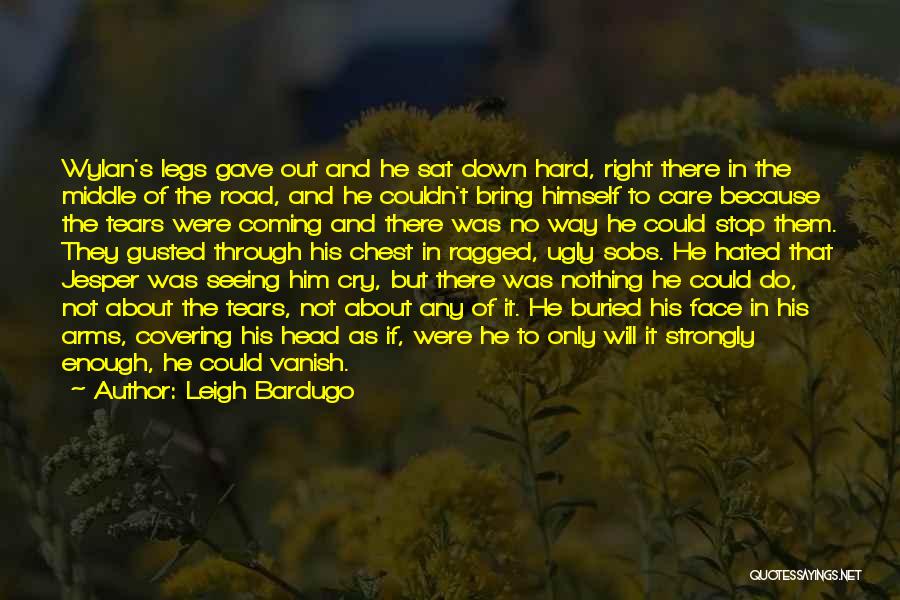 Leigh Bardugo Quotes: Wylan's Legs Gave Out And He Sat Down Hard, Right There In The Middle Of The Road, And He Couldn't