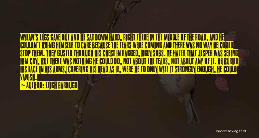 Leigh Bardugo Quotes: Wylan's Legs Gave Out And He Sat Down Hard, Right There In The Middle Of The Road, And He Couldn't