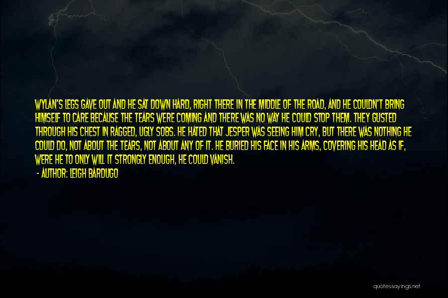 Leigh Bardugo Quotes: Wylan's Legs Gave Out And He Sat Down Hard, Right There In The Middle Of The Road, And He Couldn't
