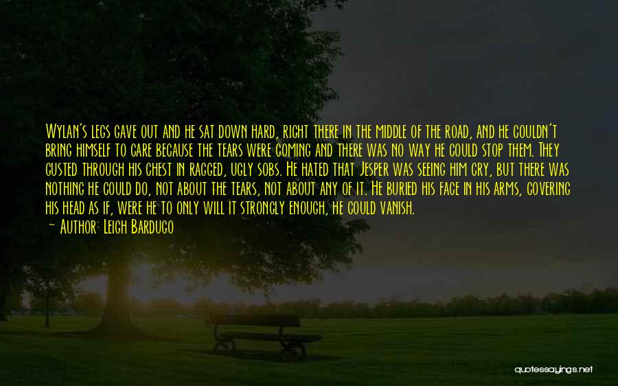 Leigh Bardugo Quotes: Wylan's Legs Gave Out And He Sat Down Hard, Right There In The Middle Of The Road, And He Couldn't