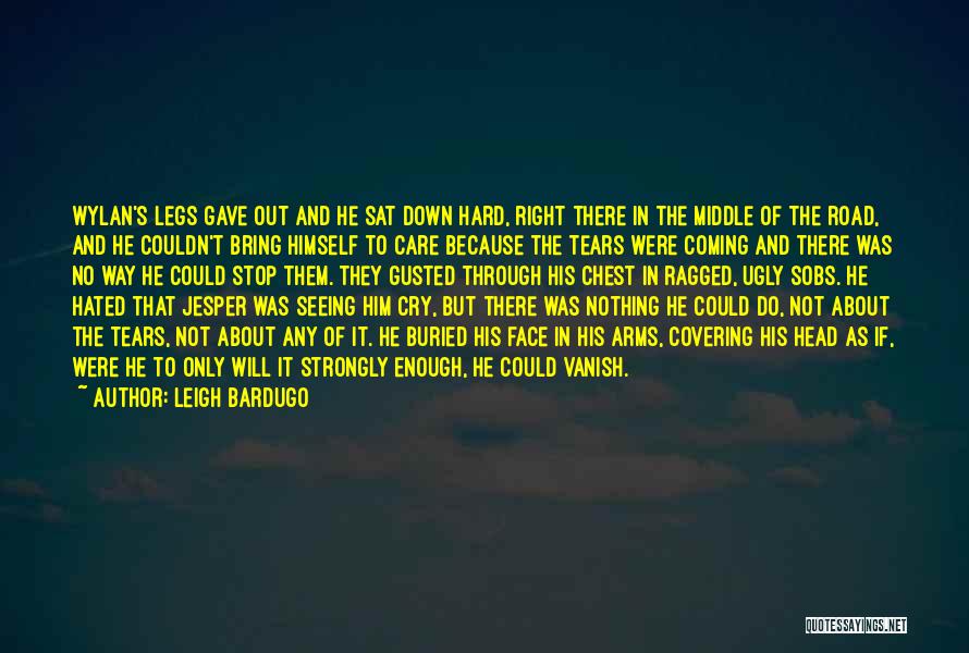 Leigh Bardugo Quotes: Wylan's Legs Gave Out And He Sat Down Hard, Right There In The Middle Of The Road, And He Couldn't