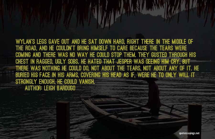 Leigh Bardugo Quotes: Wylan's Legs Gave Out And He Sat Down Hard, Right There In The Middle Of The Road, And He Couldn't