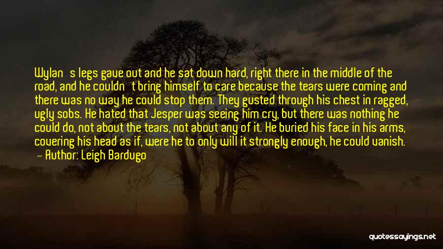 Leigh Bardugo Quotes: Wylan's Legs Gave Out And He Sat Down Hard, Right There In The Middle Of The Road, And He Couldn't