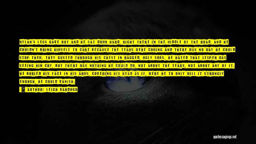 Leigh Bardugo Quotes: Wylan's Legs Gave Out And He Sat Down Hard, Right There In The Middle Of The Road, And He Couldn't