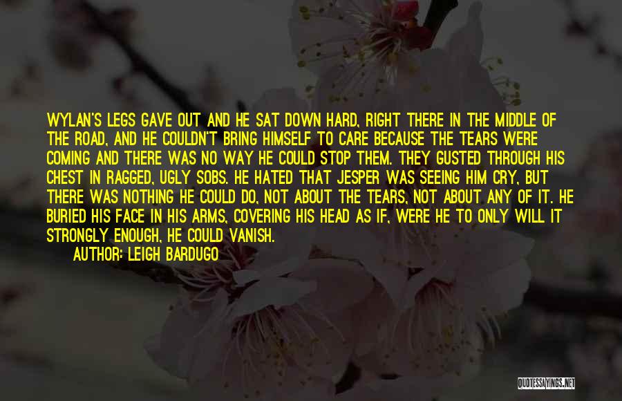 Leigh Bardugo Quotes: Wylan's Legs Gave Out And He Sat Down Hard, Right There In The Middle Of The Road, And He Couldn't