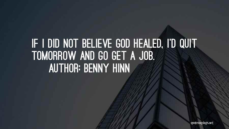 Benny Hinn Quotes: If I Did Not Believe God Healed, I'd Quit Tomorrow And Go Get A Job.