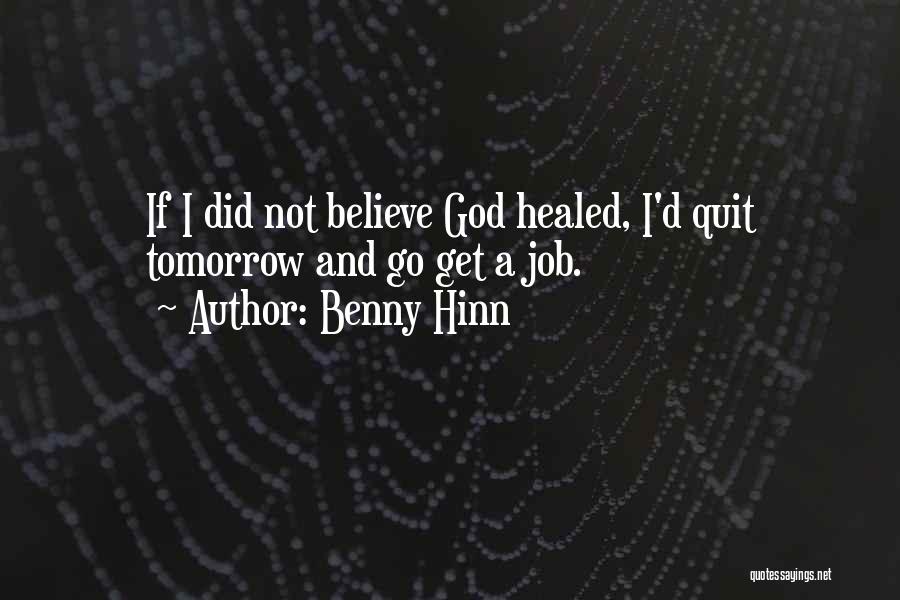 Benny Hinn Quotes: If I Did Not Believe God Healed, I'd Quit Tomorrow And Go Get A Job.