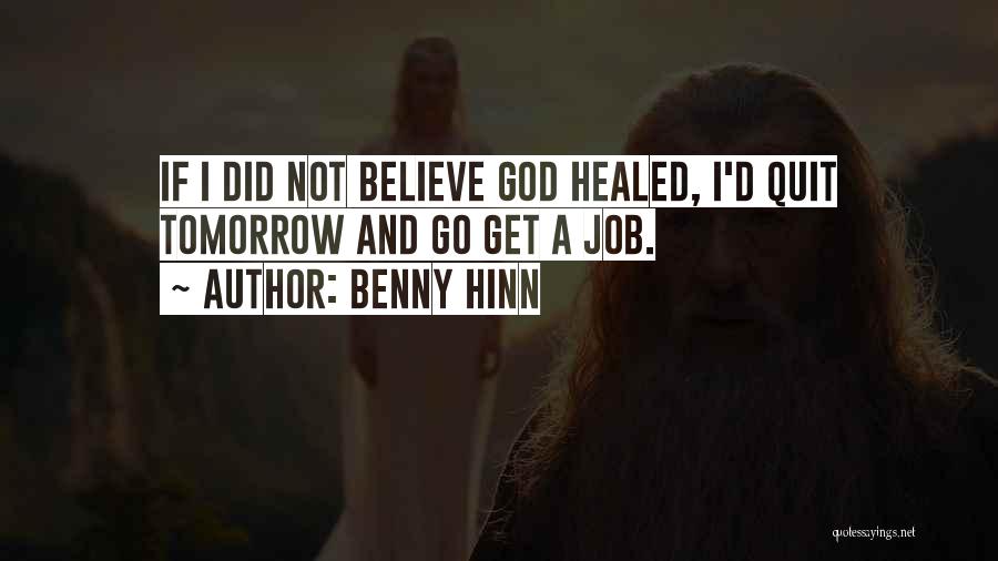 Benny Hinn Quotes: If I Did Not Believe God Healed, I'd Quit Tomorrow And Go Get A Job.