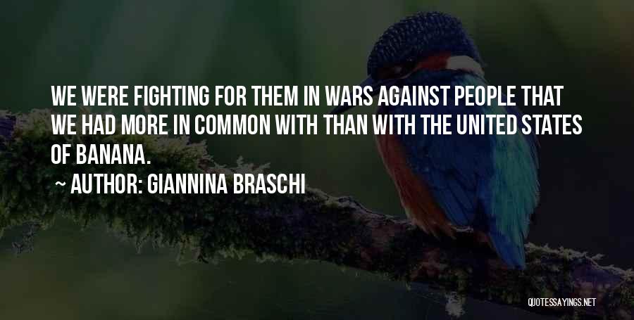 Giannina Braschi Quotes: We Were Fighting For Them In Wars Against People That We Had More In Common With Than With The United