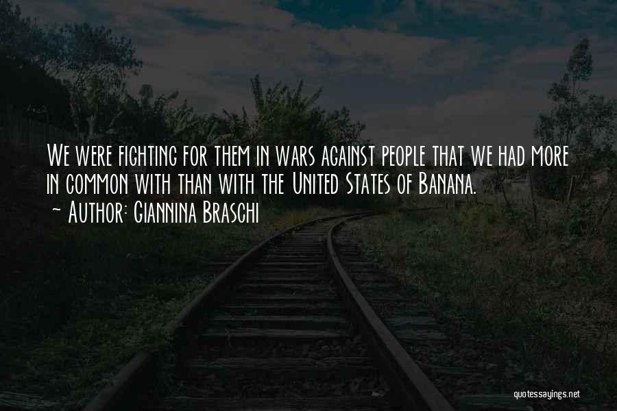 Giannina Braschi Quotes: We Were Fighting For Them In Wars Against People That We Had More In Common With Than With The United