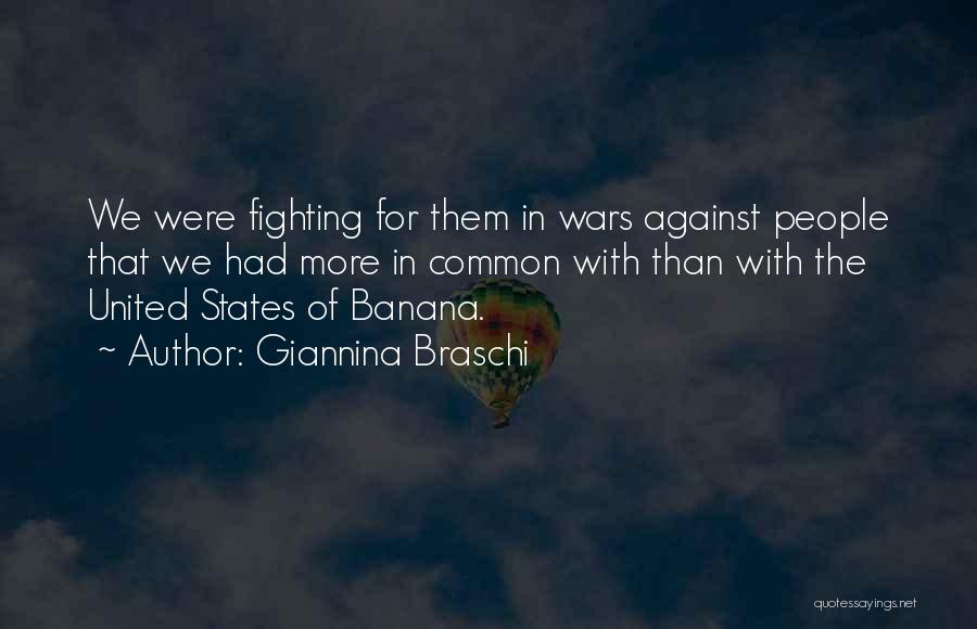 Giannina Braschi Quotes: We Were Fighting For Them In Wars Against People That We Had More In Common With Than With The United