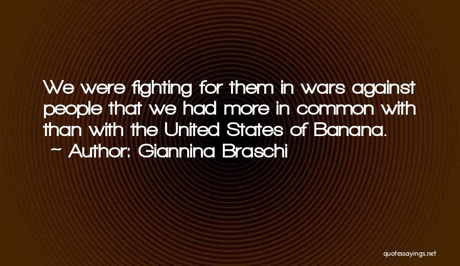 Giannina Braschi Quotes: We Were Fighting For Them In Wars Against People That We Had More In Common With Than With The United