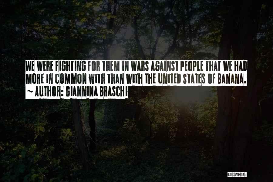 Giannina Braschi Quotes: We Were Fighting For Them In Wars Against People That We Had More In Common With Than With The United