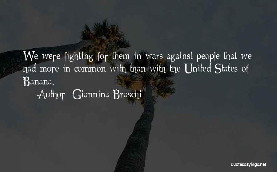 Giannina Braschi Quotes: We Were Fighting For Them In Wars Against People That We Had More In Common With Than With The United