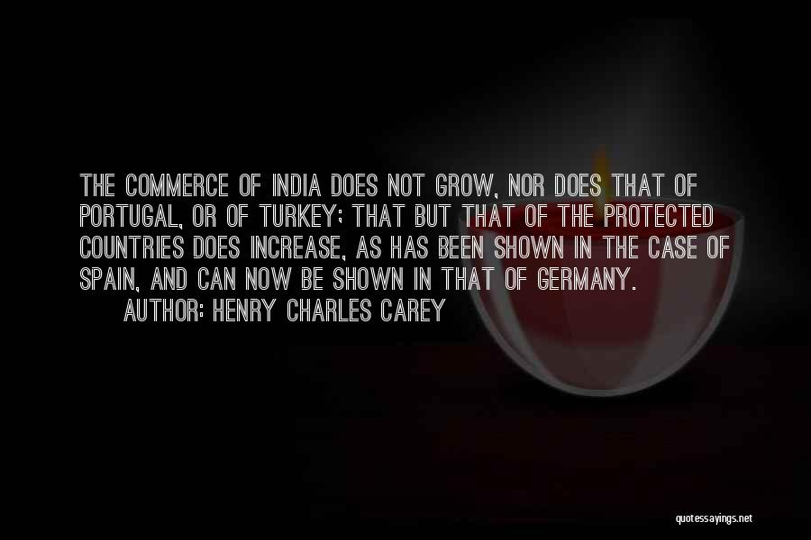 Henry Charles Carey Quotes: The Commerce Of India Does Not Grow, Nor Does That Of Portugal, Or Of Turkey; That But That Of The