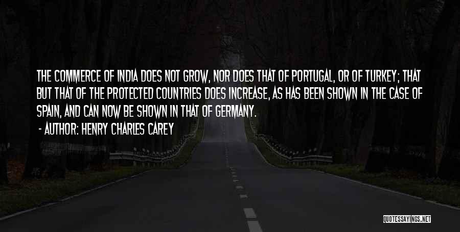 Henry Charles Carey Quotes: The Commerce Of India Does Not Grow, Nor Does That Of Portugal, Or Of Turkey; That But That Of The
