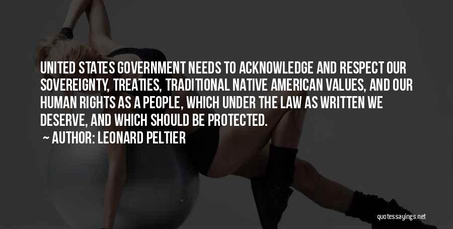 Leonard Peltier Quotes: United States Government Needs To Acknowledge And Respect Our Sovereignty, Treaties, Traditional Native American Values, And Our Human Rights As