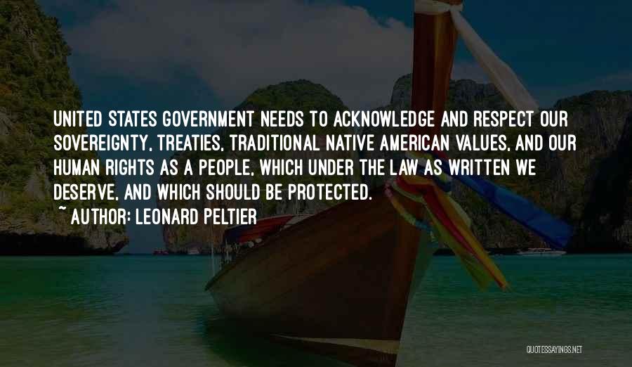 Leonard Peltier Quotes: United States Government Needs To Acknowledge And Respect Our Sovereignty, Treaties, Traditional Native American Values, And Our Human Rights As