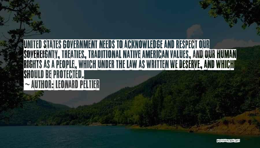 Leonard Peltier Quotes: United States Government Needs To Acknowledge And Respect Our Sovereignty, Treaties, Traditional Native American Values, And Our Human Rights As