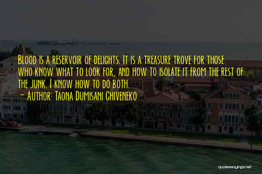 Taona Dumisani Chiveneko Quotes: Blood Is A Reservoir Of Delights. It Is A Treasure Trove For Those Who Know What To Look For, And