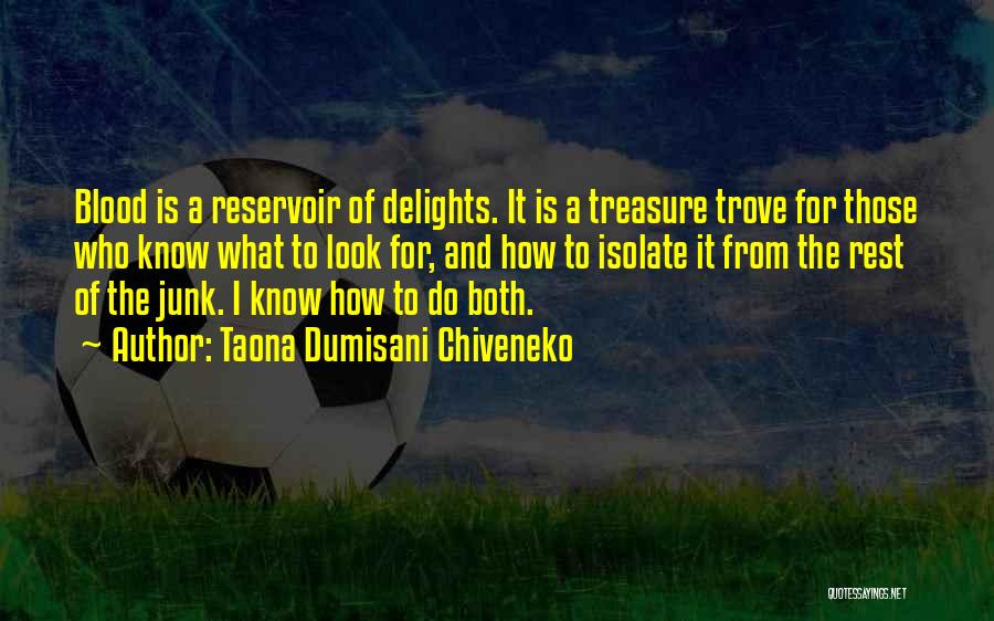 Taona Dumisani Chiveneko Quotes: Blood Is A Reservoir Of Delights. It Is A Treasure Trove For Those Who Know What To Look For, And