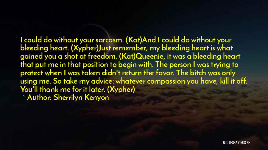 Sherrilyn Kenyon Quotes: I Could Do Without Your Sarcasm. (kat)and I Could Do Without Your Bleeding Heart. (xypher)just Remember, My Bleeding Heart Is