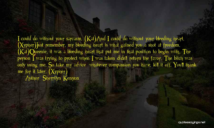 Sherrilyn Kenyon Quotes: I Could Do Without Your Sarcasm. (kat)and I Could Do Without Your Bleeding Heart. (xypher)just Remember, My Bleeding Heart Is