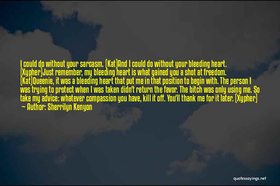 Sherrilyn Kenyon Quotes: I Could Do Without Your Sarcasm. (kat)and I Could Do Without Your Bleeding Heart. (xypher)just Remember, My Bleeding Heart Is