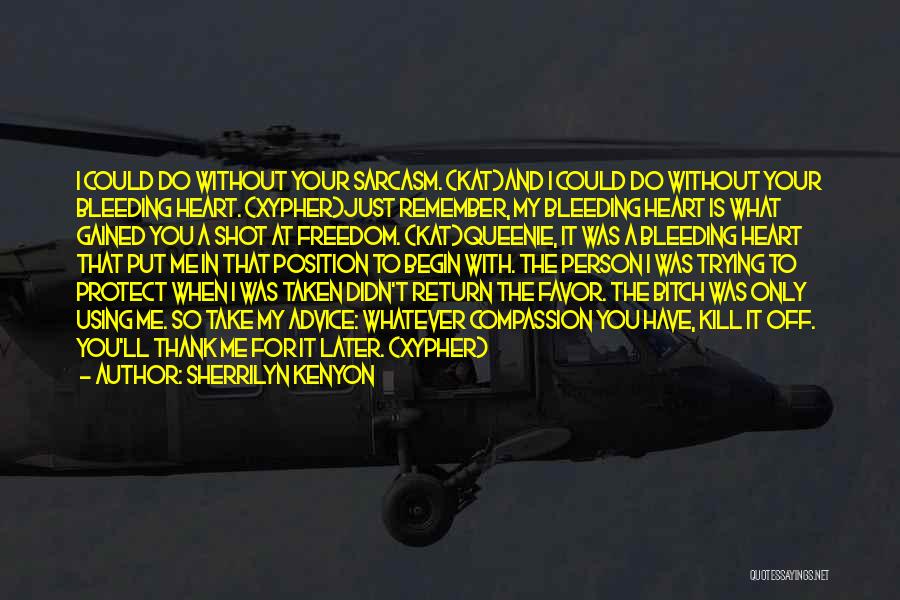Sherrilyn Kenyon Quotes: I Could Do Without Your Sarcasm. (kat)and I Could Do Without Your Bleeding Heart. (xypher)just Remember, My Bleeding Heart Is