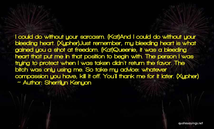 Sherrilyn Kenyon Quotes: I Could Do Without Your Sarcasm. (kat)and I Could Do Without Your Bleeding Heart. (xypher)just Remember, My Bleeding Heart Is