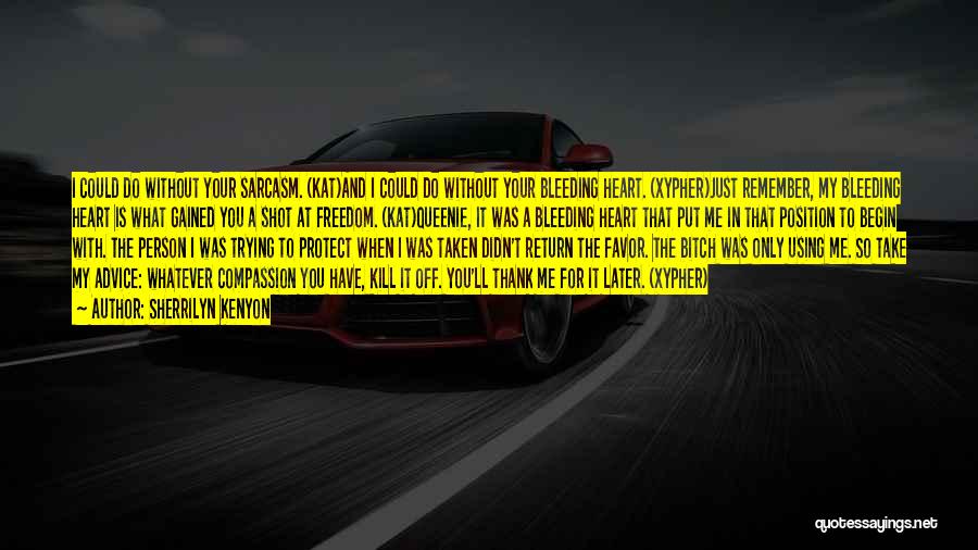 Sherrilyn Kenyon Quotes: I Could Do Without Your Sarcasm. (kat)and I Could Do Without Your Bleeding Heart. (xypher)just Remember, My Bleeding Heart Is