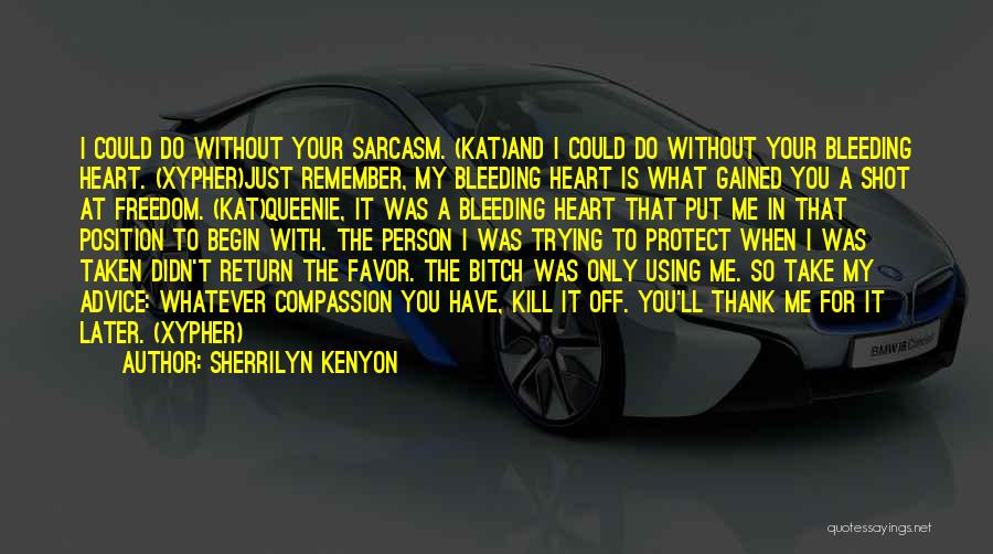 Sherrilyn Kenyon Quotes: I Could Do Without Your Sarcasm. (kat)and I Could Do Without Your Bleeding Heart. (xypher)just Remember, My Bleeding Heart Is