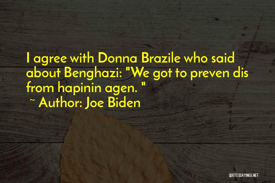 Joe Biden Quotes: I Agree With Donna Brazile Who Said About Benghazi: We Got To Preven Dis From Hapinin Agen.