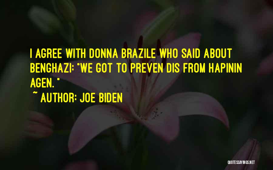 Joe Biden Quotes: I Agree With Donna Brazile Who Said About Benghazi: We Got To Preven Dis From Hapinin Agen.