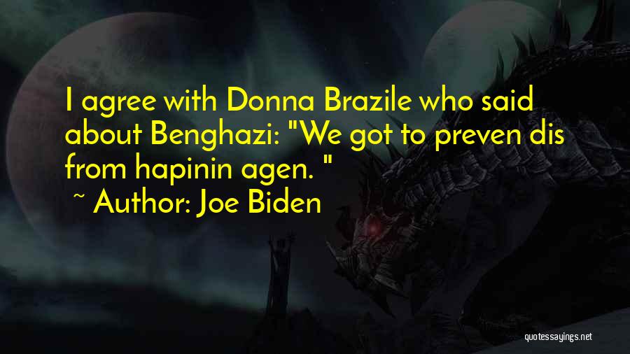 Joe Biden Quotes: I Agree With Donna Brazile Who Said About Benghazi: We Got To Preven Dis From Hapinin Agen.