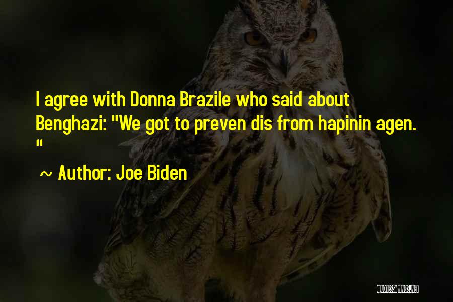 Joe Biden Quotes: I Agree With Donna Brazile Who Said About Benghazi: We Got To Preven Dis From Hapinin Agen.