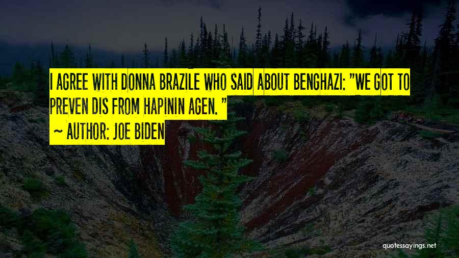 Joe Biden Quotes: I Agree With Donna Brazile Who Said About Benghazi: We Got To Preven Dis From Hapinin Agen.