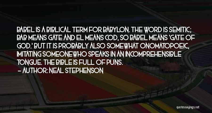 Neal Stephenson Quotes: Babel Is A Biblical Term For Babylon. The Word Is Semitic; Bab Means Gate And El Means Cod, So Babel