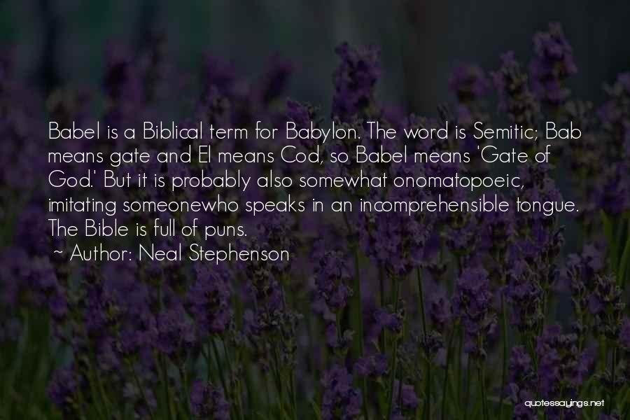 Neal Stephenson Quotes: Babel Is A Biblical Term For Babylon. The Word Is Semitic; Bab Means Gate And El Means Cod, So Babel