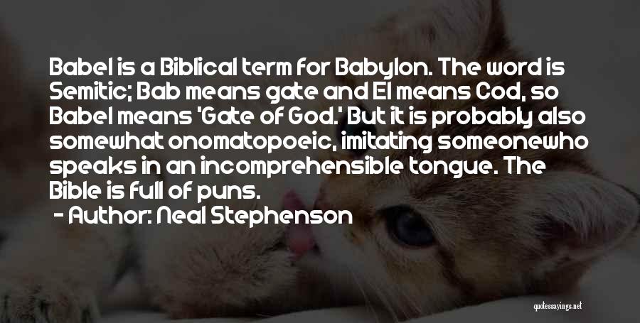 Neal Stephenson Quotes: Babel Is A Biblical Term For Babylon. The Word Is Semitic; Bab Means Gate And El Means Cod, So Babel