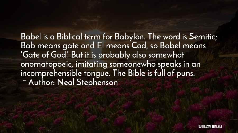 Neal Stephenson Quotes: Babel Is A Biblical Term For Babylon. The Word Is Semitic; Bab Means Gate And El Means Cod, So Babel