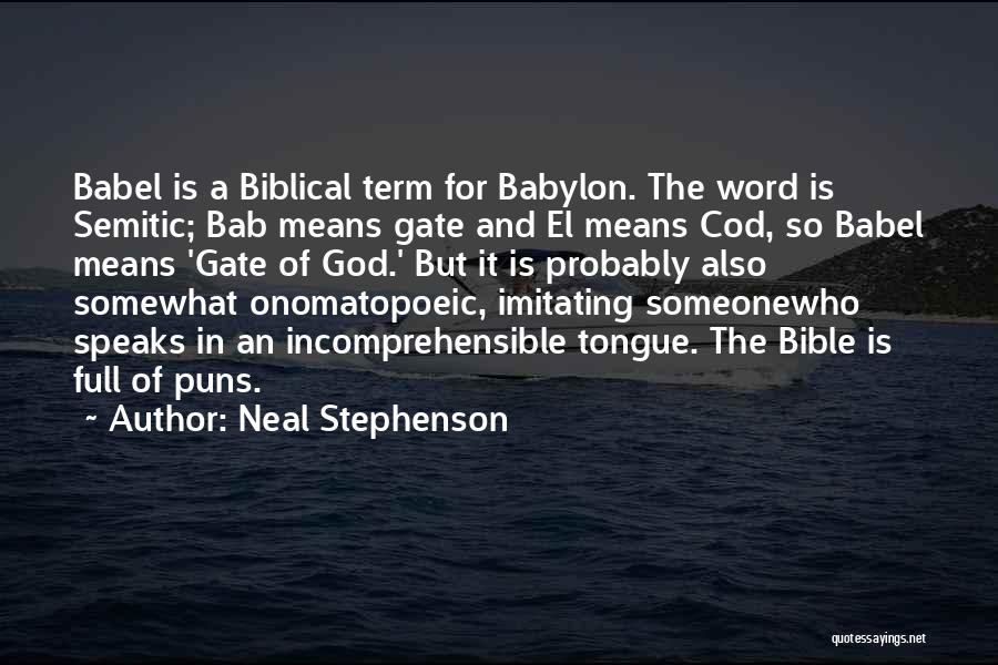 Neal Stephenson Quotes: Babel Is A Biblical Term For Babylon. The Word Is Semitic; Bab Means Gate And El Means Cod, So Babel