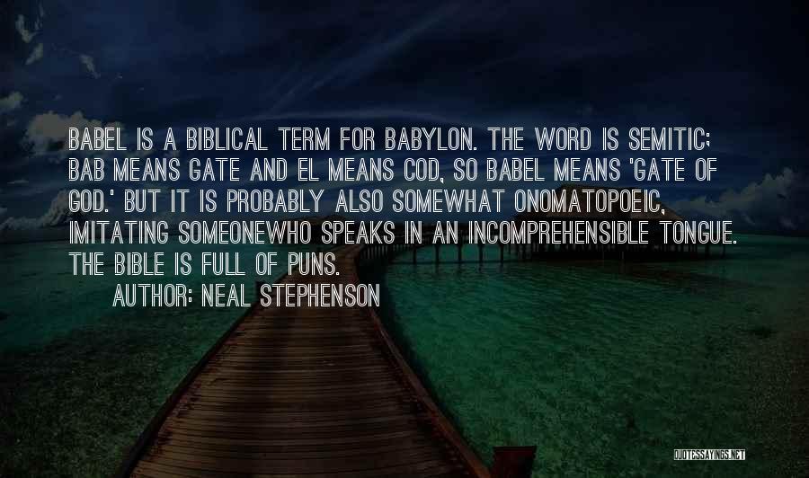 Neal Stephenson Quotes: Babel Is A Biblical Term For Babylon. The Word Is Semitic; Bab Means Gate And El Means Cod, So Babel