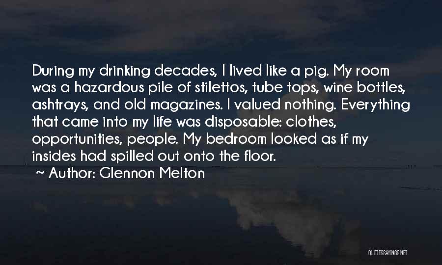 Glennon Melton Quotes: During My Drinking Decades, I Lived Like A Pig. My Room Was A Hazardous Pile Of Stilettos, Tube Tops, Wine