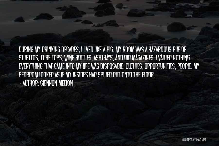 Glennon Melton Quotes: During My Drinking Decades, I Lived Like A Pig. My Room Was A Hazardous Pile Of Stilettos, Tube Tops, Wine