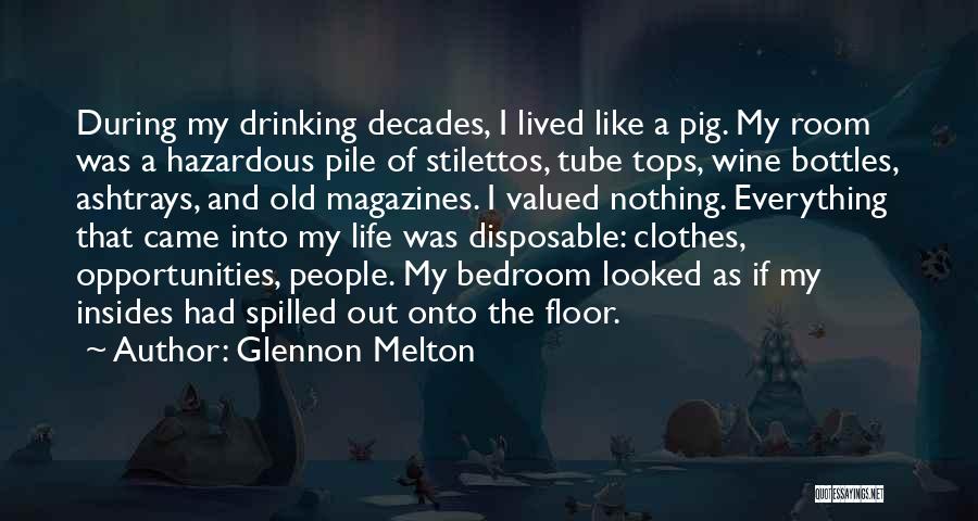 Glennon Melton Quotes: During My Drinking Decades, I Lived Like A Pig. My Room Was A Hazardous Pile Of Stilettos, Tube Tops, Wine