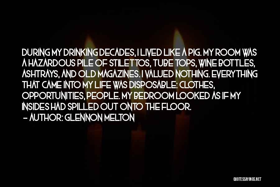 Glennon Melton Quotes: During My Drinking Decades, I Lived Like A Pig. My Room Was A Hazardous Pile Of Stilettos, Tube Tops, Wine