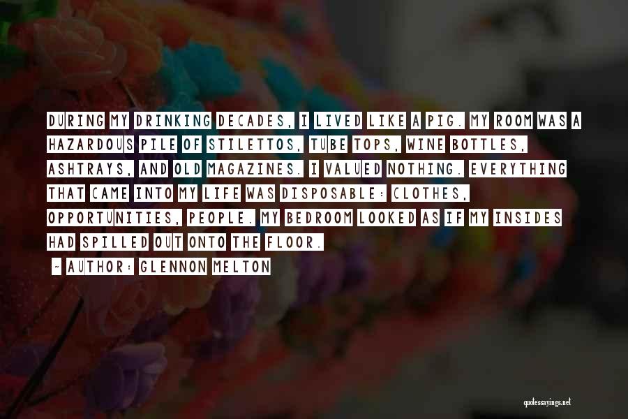 Glennon Melton Quotes: During My Drinking Decades, I Lived Like A Pig. My Room Was A Hazardous Pile Of Stilettos, Tube Tops, Wine