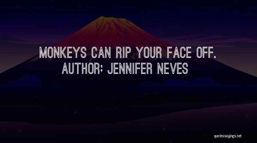 Jennifer Neves Quotes: Monkeys Can Rip Your Face Off.